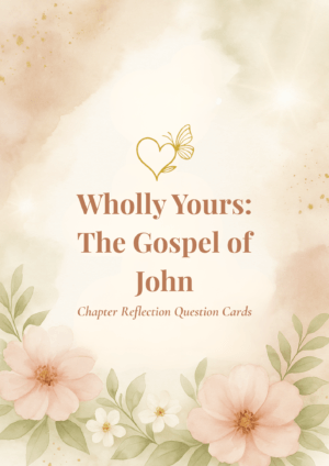 Wholly Yours: The Gospel of John - Chapter Reflection Question Cards
